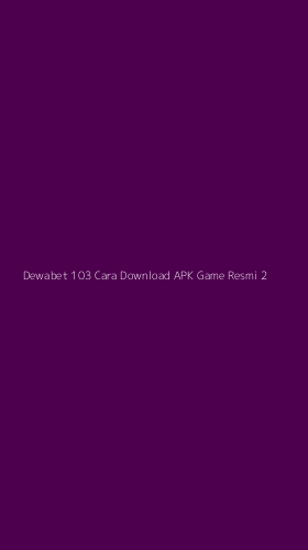 Tampilan Antarmuka Aplikasi Dewabet 103 Cara Download Apk Game Resmi - 2