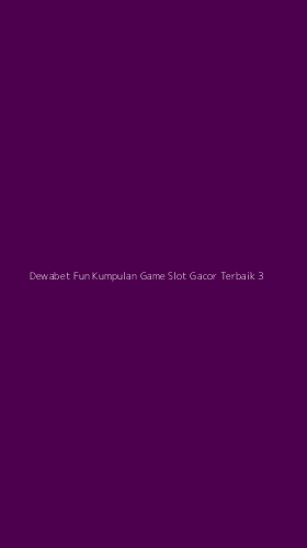 Tampilan Antarmuka Aplikasi Dewabet Fun Kumpulan Game Slot Gacor Terbaik - 3