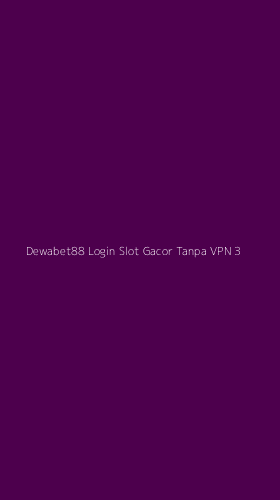 Tampilan Antarmuka Aplikasi Dewabet88 Login Slot Gacor Tanpa Vpn - 3