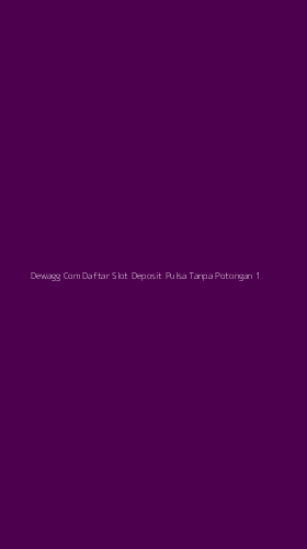 Tampilan Antarmuka Aplikasi Dewagg Com Daftar Slot Deposit Pulsa Tanpa Potongan - 1