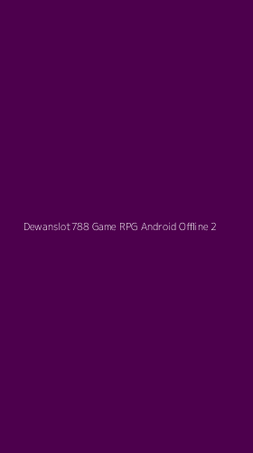 Tampilan Antarmuka Aplikasi Dewanslot788 Game Rpg Android Offline - 2