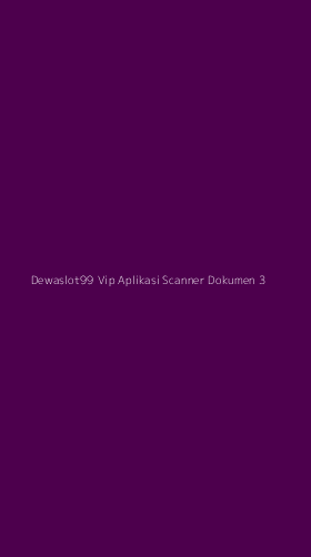 Tampilan Antarmuka Aplikasi Dewaslot99 Vip Aplikasi Scanner Dokumen - 3