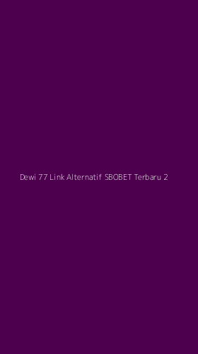 Tampilan Antarmuka Aplikasi Dewi 77 Link Alternatif Sbobet Terbaru - 2