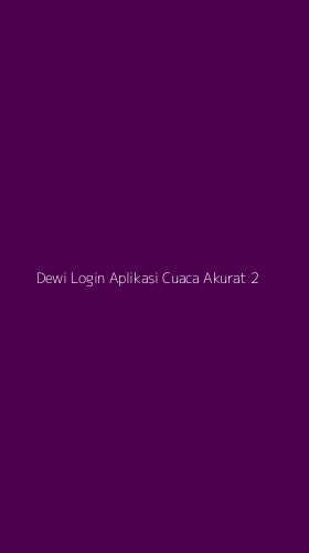 Tampilan Antarmuka Aplikasi Dewi Login Aplikasi Cuaca Akurat - 2