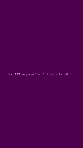 Tampilan Antarmuka Aplikasi Dewi222 Kumpulan Game Slot Gacor Terbaik - 2