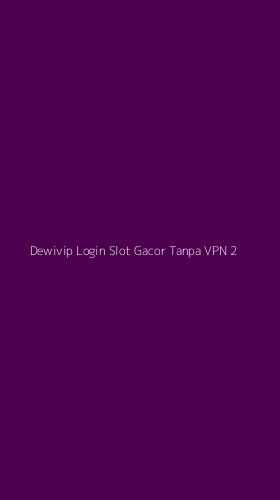 Tampilan Antarmuka Aplikasi Dewivip Login Slot Gacor Tanpa Vpn - 2
