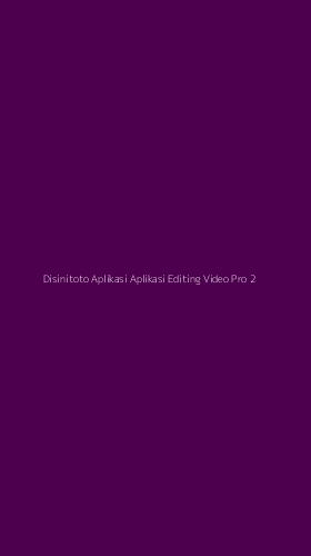 Tampilan Antarmuka Aplikasi Disinitoto Aplikasi Aplikasi Editing Video Pro - 2