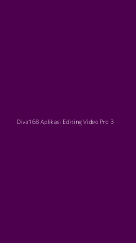 Tampilan Antarmuka Aplikasi Diva168 Aplikasi Editing Video Pro - 3