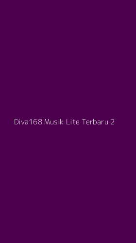 Tampilan Antarmuka Aplikasi Diva168 Musik Lite Terbaru - 2