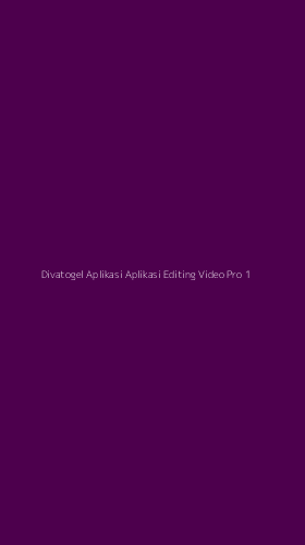 Tampilan Antarmuka Aplikasi Divatogel Aplikasi Aplikasi Editing Video Pro - 1