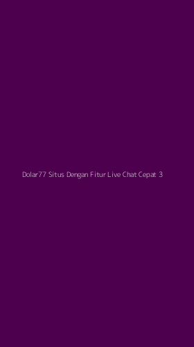 Tampilan Antarmuka Aplikasi Dolar77 Situs Dengan Fitur Live Chat Cepat - 3