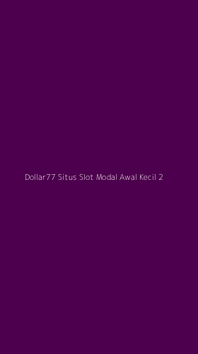 Tampilan Antarmuka Aplikasi Dollar77 Situs Slot Modal Awal Kecil - 2