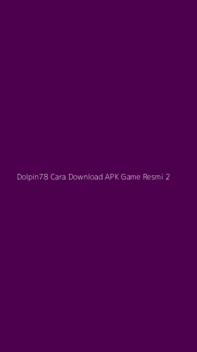 Tampilan Antarmuka Aplikasi Dolpin78 Cara Download Apk Game Resmi - 2