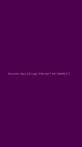 Tampilan Antarmuka Aplikasi Donototo App Link Login Alternatif Anti Nawala - 1