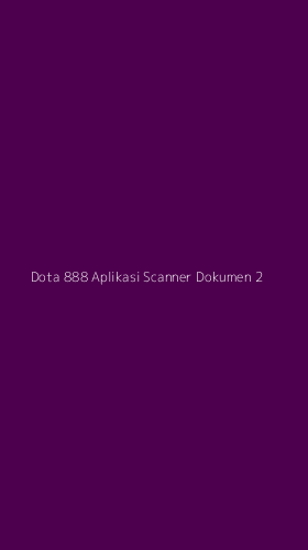 Tampilan Antarmuka Aplikasi Dota 888 Aplikasi Scanner Dokumen - 2