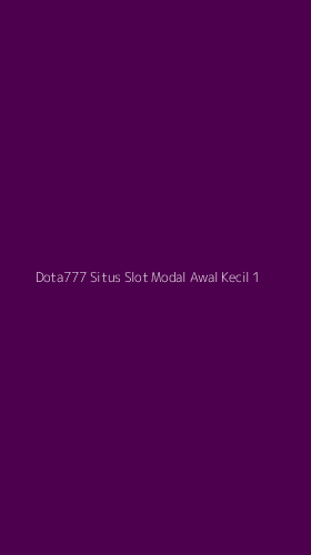 Tampilan Antarmuka Aplikasi Dota777 Situs Slot Modal Awal Kecil - 1