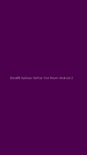 Tampilan Antarmuka Aplikasi Dota88 Aplikasi Daftar Slot Resmi Android - 2