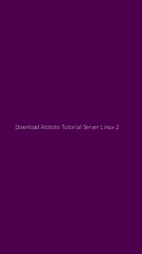 Tampilan Antarmuka Aplikasi Download Alototo Tutorial Server Linux - 2