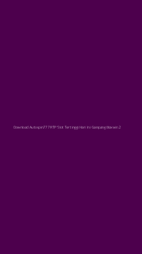 Tampilan Antarmuka Aplikasi Download Autospin777 Rtp Slot Tertinggi Hari Ini Gampang Maxwin - 2
