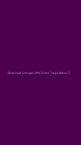 Tampilan Antarmuka Aplikasi Download Gmtogel Vpn Gratis Tanpa Batas - 2