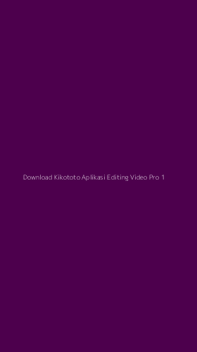 Tampilan Antarmuka Aplikasi Download Kikototo Aplikasi Editing Video Pro - 1