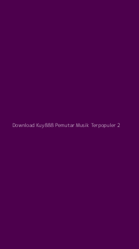 Tampilan Antarmuka Aplikasi Download Kuy888 Pemutar Musik Terpopuler - 2