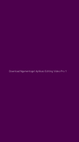 Tampilan Antarmuka Aplikasi Download Ngamentogel Aplikasi Editing Video Pro - 1