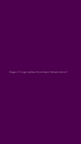 Tampilan Antarmuka Aplikasi Dragon 212 Login Aplikasi Portal Game Terbaik Android - 1