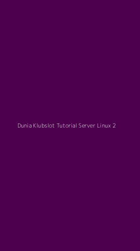 Tampilan Antarmuka Aplikasi Dunia Klubslot Tutorial Server Linux - 2
