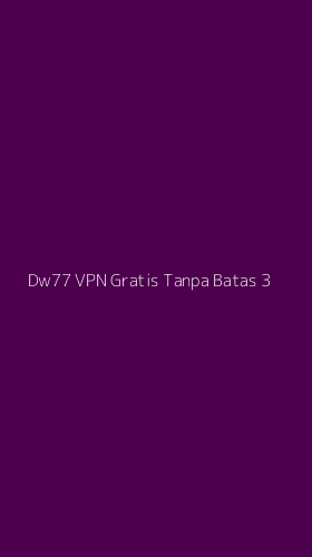 Tampilan Antarmuka Aplikasi Dw77 Vpn Gratis Tanpa Batas - 3