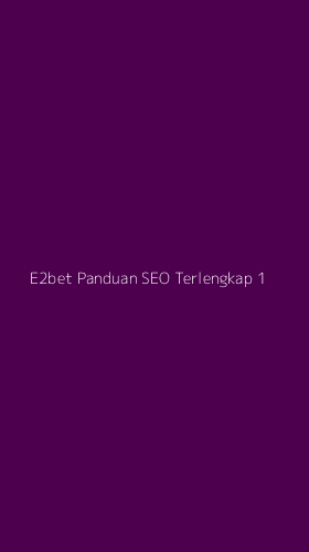 Tampilan Antarmuka Aplikasi E2bet Panduan Seo Terlengkap - 1