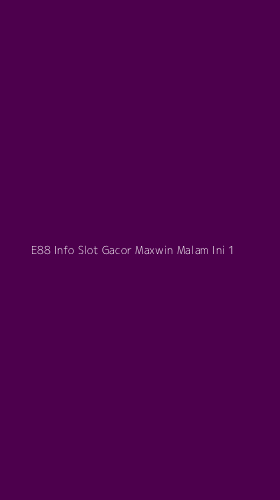 Tampilan Antarmuka Aplikasi E88 Info Slot Gacor Maxwin Malam Ini - 1