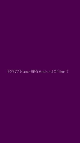 Tampilan Antarmuka Aplikasi Egs77 Game Rpg Android Offline - 1