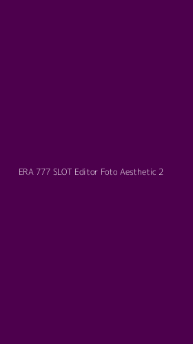 Tampilan Antarmuka Aplikasi Era 777 Slot Editor Foto Aesthetic - 2
