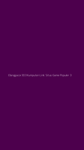 Tampilan Antarmuka Aplikasi Elanggacor303 Kumpulan Link Situs Game Populer - 3
