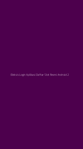 Tampilan Antarmuka Aplikasi Eleksis Login Aplikasi Daftar Slot Resmi Android - 2