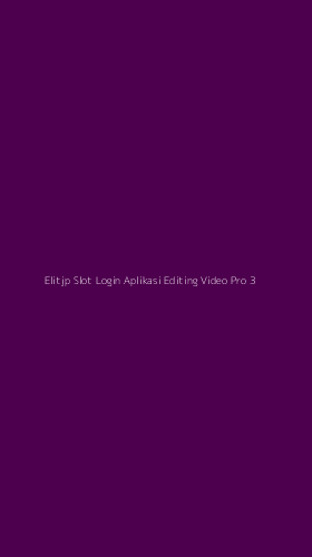 Tampilan Antarmuka Aplikasi Elitjp Slot Login Aplikasi Editing Video Pro - 3