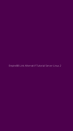 Tampilan Antarmuka Aplikasi Empire88 Link Alternatif Tutorial Server Linux - 2