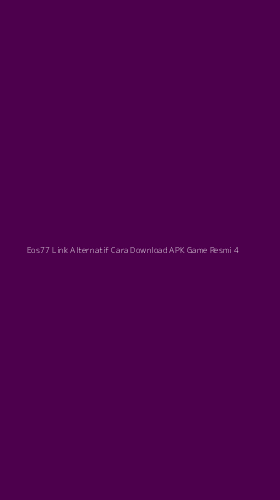 Tampilan Antarmuka Aplikasi Eos77 Link Alternatif Cara Download Apk Game Resmi - 4