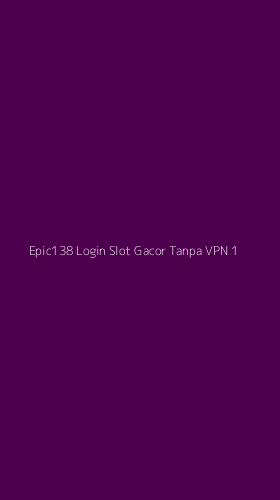 Tampilan Antarmuka Aplikasi Epic138 Login Slot Gacor Tanpa Vpn - 1