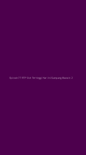 Tampilan Antarmuka Aplikasi Epicwin77 Rtp Slot Tertinggi Hari Ini Gampang Maxwin - 2