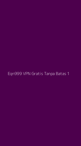 Tampilan Antarmuka Aplikasi Eqn999 Vpn Gratis Tanpa Batas - 1