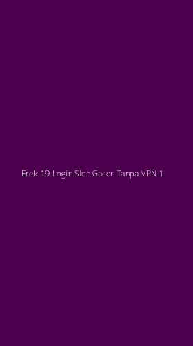 Tampilan Antarmuka Aplikasi Erek 19 Login Slot Gacor Tanpa Vpn - 1