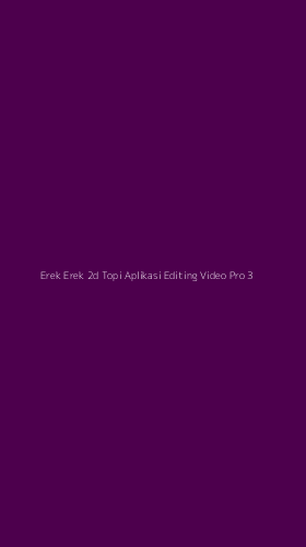 Tampilan Antarmuka Aplikasi Erek Erek 2d Topi Aplikasi Editing Video Pro - 3