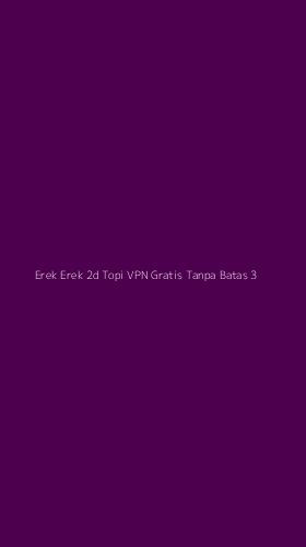 Tampilan Antarmuka Aplikasi Erek Erek 2d Topi Vpn Gratis Tanpa Batas - 3