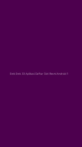 Tampilan Antarmuka Aplikasi Erek Erek 33 Aplikasi Daftar Slot Resmi Android - 1