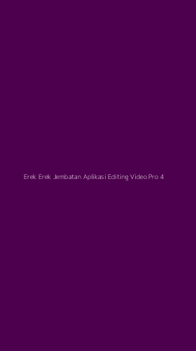 Tampilan Antarmuka Aplikasi Erek Erek Jembatan Aplikasi Editing Video Pro - 4