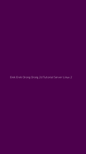 Tampilan Antarmuka Aplikasi Erek Erek Orong Orong 2d Tutorial Server Linux - 2