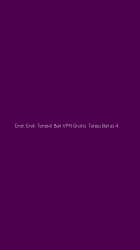 Tampilan Antarmuka Aplikasi Erek Erek Tempel Ban Vpn Gratis Tanpa Batas - 4