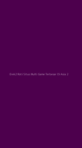 Tampilan Antarmuka Aplikasi Erek2 Roti Situs Multi Game Terbesar Di Asia - 2
